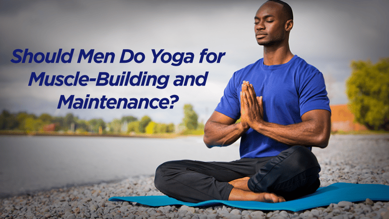 Should Men Do Yoga for Muscle-Building and Maintenance